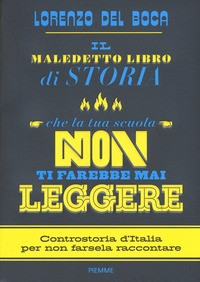 MALEDETTO LIBRO DI STORIA CHE LA TUA SCUOLA NON TI FAREBBE MAI LEGGERE - CONTROSTORIA D\'ITALIA PER di DEL BOCA LORENZO