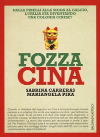 FOZZA CINA - DALLA PIRELLI ALLA MODA AL CALCIO L\'ITALIA STA DIVENTANDO UNA COLONIA CINESE ? di CARRERAS S. - PIRA M.