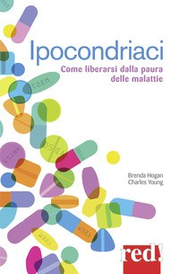 IPOCONDRIACI - COME LIBERARSI DALLA PAURA DELLE MALATTIE di HOGAN B. - YOUNG C.