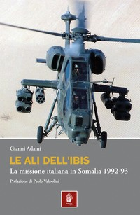 ALI DELL\'IBIS - LA MISSIONE ITALIANA IN SOMALIA 1992 -93 di ADAMI GIANNI
