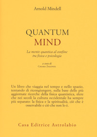 QUANTUM MIND. LA MENTE QUANTICA AL CCNFINE TRA FISICA E PSICOLOGIA