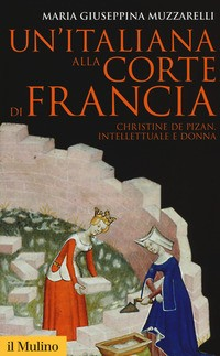 ITALIANA ALLA CORTE DI FRANCIA CHRISTINE DE PIZAN INTELLETTUALE E DONNA di MUZZARELLI MARIA GIUSEPPINA