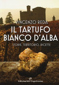 TARTUFO BIANCO D\'ALBA - STORIE TERRITORIO RICETTE di REDA VINCENZO