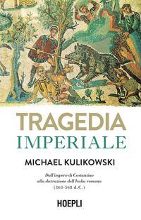 TRAGEDIA IMPERIALE - DALL\'IMPERO DI COSTANTINO ALLA DISTRUZIONE DELL\'ITALIA ROMANA 363 - 568