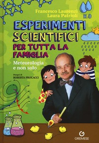 ESPERIMENTI SCIENTIFICI PER TUTTA LA FAMIGLIA - METEOROLOGIA E NON SOLO di LAURENZI F. - PATRIOLI L.