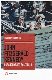 JOHN FITZGERALD KENNEDY - I GRANDI DELITTI POLITICI 1 di ROSSOTTO RICCARDO