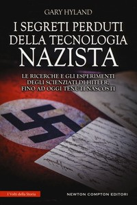 SEGRETI PERDUTI DELLA TECNOLOGIA NAZISTA - LE RICERCHE E GLI ESPERIMENTI DEGLI SCIENZIATI DI HITLER di HYLAND GARY