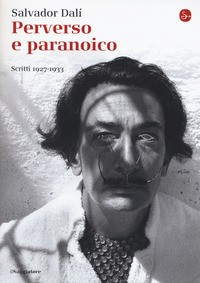 PERVERSO E PARANOICO - SCRITTI 1927 - 1933 di DALI\' SALVADOR