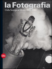 FOTOGRAFIA - DALLA STAMPA AL MUSEO 1941 - 1980