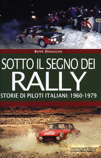 SOTTO IL SEGNO DEI RALLY - STORIE DI PILOTI ITALIANI 1960 - 1979