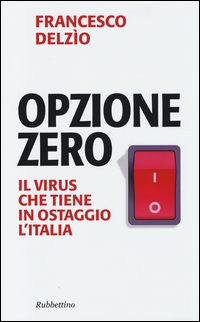 OPZIONE ZERO - IL VIRUS CHE TIENE IN OSTAGGIO L\'ITALIA