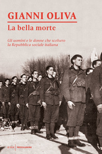 BELLA MORTE - GLI UOMINI E LE DONNE CHE SCELSERO LA REPUBBLICA SOCIALE ITALIANA