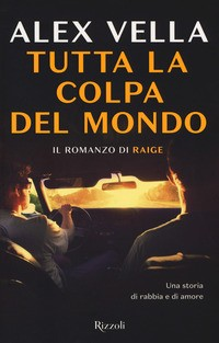 TUTTA COLPA DEL MONDO - IL ROMANZO DI RAIGE di VELLA ALEX