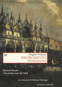 RISORGIMENTO VENEZIANO - DANIELE MANIN E LA RIVOLUZIONE DEL 1848 di VENTURA ANGELO