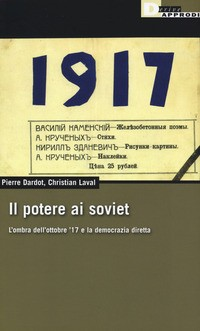 POTERE AI SOVIET - L\'OMBRA DELL\'OTTOBRE 1917 E LA DEMOCRAZIA DIRETTA di DARDOT P. - LAVAL C.