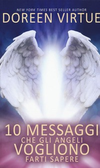 10 MESSAGGI CHE GLI ANGELI VOGLIONO FARTI SAPERE di VIRTUE DOREEN