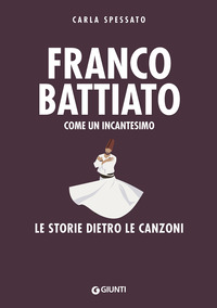 FRANCO BATTIATO - COME UN INCANTESIMO LE STORIE DIETRO LE CANZONI