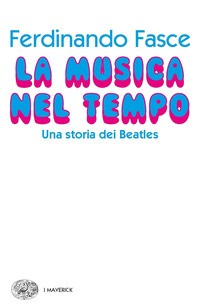 MUSICA NEL TEMPO - UNA STORIA DEI BEATLES di FASCE FERDINANDO