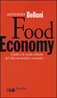 FOOD ECONOMY - L\'ITALIA E LE STRADE INFINITE DEL CIBO TRA SOCIETA\' E CONSUMI