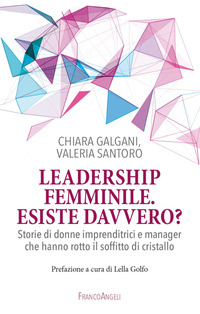LEADERSHIP FEMMINILE - ESISTE DAVVERO ? STORIE DI DONNE IMPRENDITRICI E MANAGER CHE HANNO ROTTO