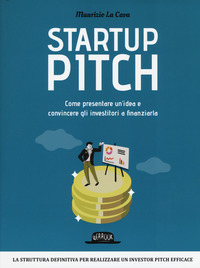 STARTUP PITCH - COME PRESENTARE UN\'IDEA E CONVINCERE GLI IVESTITORI A FINANZIARLA