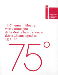 CINEMA IN MOSTRA - VOLTI E IMMAGINI DALLA MOSTRA INTERNAZIONALE D\'ARTE CINEMATOGRAFICA 1932 - 2018