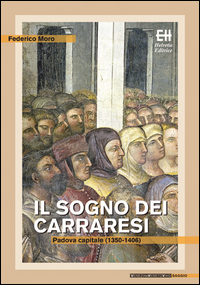 SOGNO DEI CARRARESI - PADOVA CAPITALE 1350 - 1406