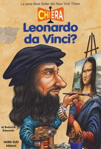 CHI ERA LEONARDO DA VINCI ? di EDWARDS ROBERTA