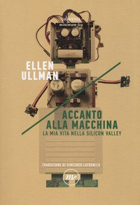 ACCANTO ALLA MACCHINA - LA MIA VITA NELLA SILICON VALLEY di ULLMAN ELLEN