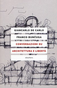 CONVERSAZIONI SU ARCHITETTURA E LIBERTA\' di DE CARLO G. - BUNCUGA F.
