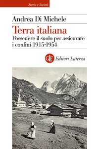 TERRA ITALIANA - POSSEDERE IL SUOLO PER ASSICURARE I CONFINI 1915 - 1954