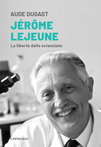 JEROME LEJEUNE - LA LIBERTA\' DELLO SCIENZIATO