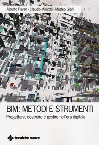 BIM METODI E STRUMENTI - PROGETTARE COSTRUIRE E GESTIRE NELL\'ERA DIGITALE di PAVAN A. - MIRARCHI C. - GIANI