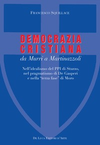 DEMOCRAZIA CRISTIANA - DA MURRI A MARTINAZZOLI di SQUILLACE FRANCESCO