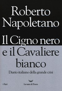CIGNO NERO E IL CAVALIERE BIANCO - DIARIO ITALIANO DELLA GRANDE CRISI di NAPOLETANO ROBERTO
