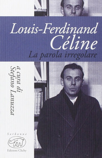 LOUIS FERDINAND CELINE - LA PAROLA IRREGOLARE