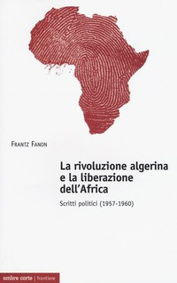 RIVOLUZIONE ALGERINA E LA LIBERAZIONE DELL\'AFRICA - SCIRTTI POLITICI 1957 - 1960 di FANON FRANTZ