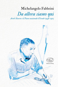 DA ALLORA SIAMO QUI - ARIEH SHARON E IL PIANO NAZIONALE D\'ISRAELE 1948 - 1953