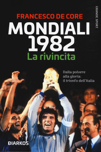 MONDIALI 1982 - LA RIVINCITA. DALLA POLVERE ALLA GLORIA - IL TRIONFO DELL\'ITALIA