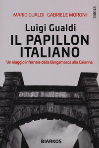 LUIGI GUALDI IL PAPILLON ITALIANO - UN VIAGGIO INFERNALE DALLA BERGAMASCA ALLA CAIENNA