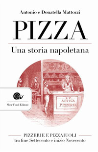 PIZZA - UNA STORIA NAPOLETANA - PIZZERIE E PIZZAIUOLI TRA FINE SETTECENTO E INIZIO NOVECENTO