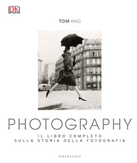 PHOTOGRAPHY - IL LIBRO COMPLETO SULLA STORIA DELLA FOTOGRAFIA