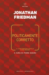 POLITICAMENTE CORRETTO - IL CONFORMISMO MORALE COME REGIME di FRIEDMAN JONATHAN