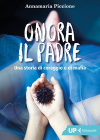 ONORA IL PADRE. UNA STORIA DI AMORE E DI MAFIA di PICCIONE ANNAMARIA