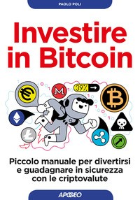 INVESTIRE IN BITCOIN - PICCOLO MANUALE PER DIVERTIRSI E GUADAGNARE IN SICUREZZA CON LE CRIPTOVALUTE di POLI PAOLO