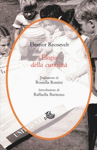 ELOGIO DELLA CURIOSITA\' di ROOSEVELT ELEANOR