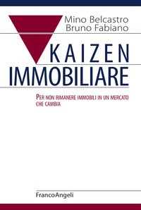 KAIZEN IMMOBILIARE - PER NON RIMANERE IMMOBILI IN UN MERCATO CHE CAMBIA di BELCASTRO M. - FABIANO B.
