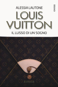 LOUIS VUITTON - IL LUSSO DI UN SOGNO