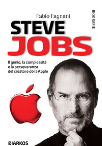 STEVE JOBS - IL GENIO LA COMPLESSITA\' E LA PERSEVERANZA DEL CREATORE DELLA APPLE