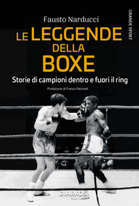 LEGGENDE DELLA BOXE - STORIE DI CAMPIONI DENTRO E FUORI IL RING